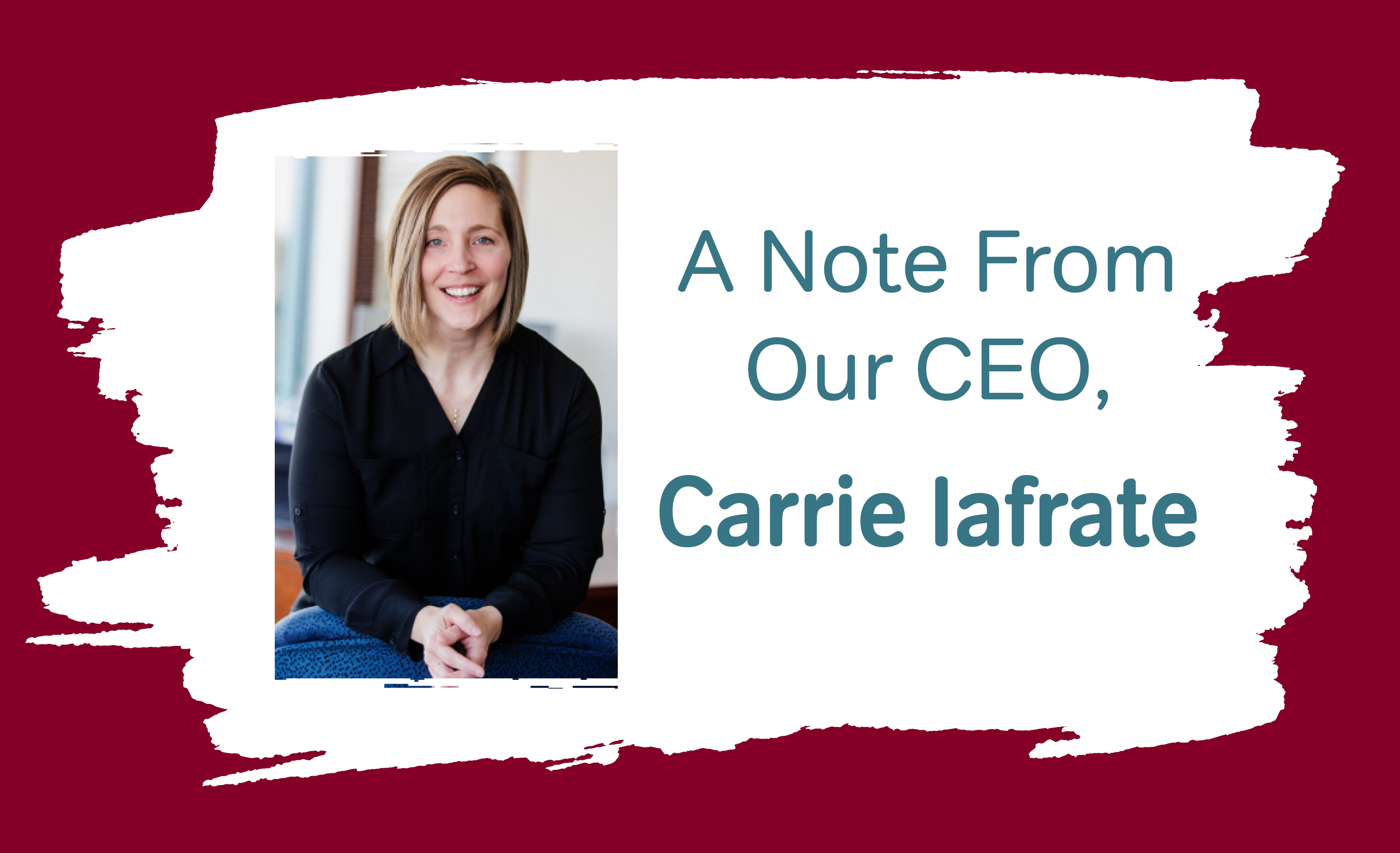 A Note From Our CEO, Carrie Iafrate!
